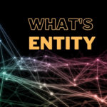 Entity là gì? Tầm quan trọng và quy trình xây dựng Entity