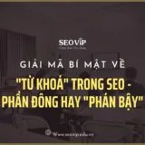 Giải mã bí mật về “Từ Khóa” trong SEO – Phần đông hay “Phán Bậy”