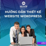 Không cần code: Hướng dẫn thiết kế website WordPress đẹp mắt, chuyên nghiệp