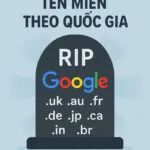 Google khai tử tên miền theo quốc gia – Điều gì đang diễn ra?