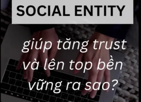 SOCIAL ENTITY GIÚP TĂNG TRUST & LÊN TOP BỀN VỮNG NHƯ THẾ NÀO?