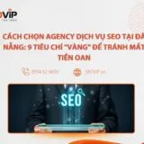 Cách Chọn Agency Dịch Vụ SEO Tại Đà Nẵng: 9 Tiêu Chí “Vàng” Để Tránh Mất Tiền Oan