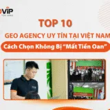 Top 10 GEO Agency Uy Tín Tại Việt Nam: Cách Chọn Không Mất Tiền Oan (2026)